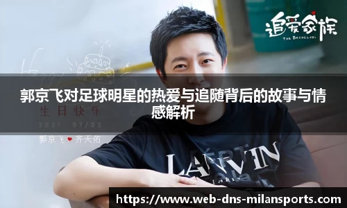 郭京飞对足球明星的热爱与追随背后的故事与情感解析